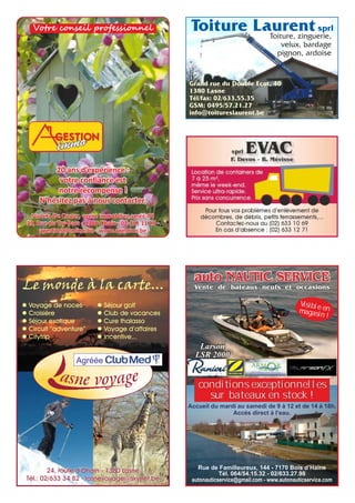 20 ans d’expérience :
votre confiance est
notre récompense !
N’hésitez pas à nous contacter.
Votre conseil professionnel
Violeta De Coster, agent immobilier agréé IPI
39, Rue du Try-Bara - 1380 Ohain - 02-351 11 29 -
agestion@online.be - www.agestion.be
Toiture, zinguerie,
velux, bardage
pignon, ardoise
Toiture Laurentsprl
Grand rue du Double Ecot, 40
1380 Lasne
Tél/fax: 02/633.55.35
GSM: 0495/57.21.27
info@toitureslaurent.be
l Voyage de noces
l Croisière
l Séjour exotique
l Circuit “adventure”
l Citytrip
l Séjour golf
l Club de vacances
l Cure thalasso
l Voyage d’affaires
l Incentive...
Le monde à la carte...
Agréée
24, route d’Ohain - 1380 Lasne
Tél.: 02/633 34 82 - lasnevoyage@skynet.be
auto NAUTIC SERVICE
Vente de bateaux neufs et occasions
Rue de Familleureux, 144 - 7170 Bois d’Haine
Tél. 064/54.15.32 - 02/633.27.98
autonauticservice@gmail.com - www.autonauticservice.com
Accueil du mardi au samedi de 9 à 12 et de 14 à 18h.
Accès direct à l’eau.
Visible enmagasin !
Larson
LSR 2000
conditions exceptionnelles
sur bateaux en stock !
 