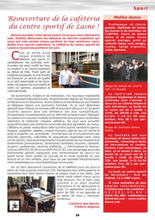 Sport
54
Réouverture de la cafétéria
du centre sportif de Lasne !
Malika dance
Professeur et choré-
graphe, diplômée de toutes
les danses et de maintien, de
l'UBPDM. Cours de danse
latino et de salon. Cours
spécial mariage, privé ou
collectif. Salsa, rock, boogie,
rumba, tango argentin,
valse, bachata.
Stage de danse de rock'n
roll : le boogie
Le rock'n'roll restera
pendant longtemps la danse
maîtresse pour s'amuser à
deux sur un rythme simple et
très entraînant. La durée de
ce cours est de 4 lundis x
1h30, de 20h30 à 22h. Les
lundis 7-14-21-28 sep-
tembre. Prix 38 € par per-
sonne pour 6h.
Stage de bachata danse
latino
L a b a c h a t a e s t u n e
musique et danse latino très
sensuelle, romantique toute
en percussions et cordes.
Comme c'est romantique, et
bien, ça se danse à deux. La
durée de ce cours est de 4
lundis x 1h30, de 20h30 à
22h. Les lundis 5-12-19-26
octobre. Prix 38 € par per-
sonne pour 6h.
Le lundi, au centre sportif
de Maransart - Rue de
Colinet, 11 à 1380 Lasne.
Si vous souhaitez de plus
a m p l e s i n f o r m a t i o n s ,
n'hésitez pas à me contacter :
0 2 / 3 5 1 . 1 5 . 8 9 -
0496/231.985 - malikadance
@hotmail.com - www.malika
dance.com
Bonne nouvelle ! Cela faisait près d'un an que nous attendions
cela. Oubliés désormais les déboires du dernier exploitant qui
nous ont valu portes closes pendant de trop nombreux mois.
Dotée d'un nouvel exploitant, la cafétéria du centre sportif de
Lasne a rouvert ses portes le 1er juin.
C
'est au terme d'une
longue procédure de
sélection que parmi 51
candidatures nos autorités com-
munales ont donc confié les lieux
en location à un nouvel exploitant
au début de l'été. Tirant parti de
l'expérience passée, le mot d'ordre
fut d'assurer un service de qualité
à un tarif raisonnable et de dyna-
miser cet espace de convivialité de
notre vie sportive, associative et
culturelle locale.
De dynamisme, d'idées et de motivation, nos nouveaux exploitants
n'en manquent assurément pas. Originaires des régions de Transylvanie
et Maramures en Roumanie, Anisia Holbura et Daniel Bud se sont établis
en Belgique depuis une quinzaine d'années. Ils se sont désormais
associés pour relever ce nouveau défi et nous faire découvrir à l'occasion
d'autres saveurs dans une ambiance des plus sympathiques.
D'importants investissements ont en effet été consentis pour rééquiper
la cuisine d'un nouveau mobilier professionnel ainsi que pour remeubler,
repeindre et redécorer l'espace cafétéria. De quoi vous accueillir
aujourd'hui dans une ambiance conviviale des plus agréables. Au menu,
cafétéria et petite restauration telle qu'entre autres sandwichs garnis,
lasagne, spaghetti, salades, croque-monsieur, plat du jour en soirée et
plats à emporter sur commande… Priorité bien sûr à l'encadrement des
activités sportives, culturelles et associatives organisées dans notre
centre sportif, mais aussi organisation à la demande de vos réceptions et
événements (anniversaires, cérémonies familiales, tournois, cocktails,
soupers, conférences, réunions d'affaires,…). Informations et réserva-
tions au 0497/53.40.50 ou au 0497/93.67.83. Lieu de partage aussi des
événements sportifs marquants avec retransmission de ceux-ci sur
grand écran! Sans oublier en journée et en toute quiétude un coin
lecture et un coin enfants, pour ceux qui par exemple fréquenteraient
notre bibliothèque ou notre ludothèque communale…
Ani et Dani assureront l'ouverture de la cafétéria tous les jours à
partir de midi jusqu'au minimum 23h. Partageons leur enthousiasme et
souhaitons-leur donc bonne chance et longue route à nos côtés. Une
petite visite valant mieux qu'un
long discours, Ani et Dani vous
convient à un petit cocktail
d'ouverture et de découverte le
lundi 14 septembre prochain à
partir de 20h. A vos agendas et
au plaisir de vous y retrouver
nombreux.
L’échevin des Sports,
Frédéric Dagniau
 
