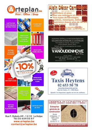 carrelages-dhaes-alain@hotmail.com
Tél.: 02/653.51.28 GSM : 0474/77.68.75l
l Fourniture et pose
l Pour vos intérieurs et extérieurs
l Tous types de carrelages,
marbres, mosaïques, dalles,...
l Expérience depuis plus de 30 ans
l Devis gratuit
sprl enreg. 0370
Entreprise
générale de
construction
www.debrouxconstruct.be
DEBROUX CONSTRUCTDEBROUX CONSTRUCT
Route
d’Ottignies, 17
1380 Lasne
Tél/fax :
02 653 31 17
A
Lasne
Taxis Heytens
02 653 50 78
taxis.heytens@skynet.be
Rue des Saules, 31 - 1380 Ohain
Quand c’est important, appelez un taxi de confiance.
 