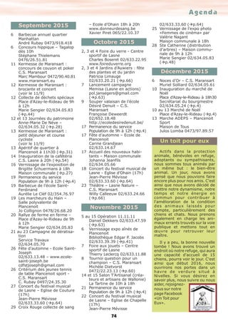 Agenda
74
Septembre 2015
6 Barbecue annuel quartier
Manhattan
André Rubay 0473/918.418
6 Concours hippique – Tagalop
dès 10h
Stéphane Thielemans
0476/26.51.81
11 Kermesse de Maransart :
concours de couyon et poker
C.S. Maransart
Marc Mambour 0472/90.40.81
www.maransart.eu
12 Kermesse de Maransart :
brocante et concert
(voir le 11/9)
12 Collecte de déchets spéciaux
Place d’Azay-le-Rideau de 9h
à 12h
Marie Sengier 02/634.05.83
(àp.44)
12 et 13 Journées du patrimoine
Anne-Marie De Nève –
02/634.05.32 (àp.28)
13 Kermesse de Maransart :
petit déjeuner et course
cycliste
(voir le 11/9)
13 Apéritif de quartier à
Plancenoit à 11h30 (àp.31)
14 Inauguration de la cafétéria
C.S. Lasne à 20h (àp.54)
16 Vernissage de l’exposition de
Brigitte Schuermans à 18h
Maison communale (àp.27)
19 Permanence du service
Population de 9h à 12h (àp.4)
19 Barbecue de l’école Saint-
Ferdinand
Aurélie Le Cléf 02/354.76.97
19 Les marcheurs du Hain –
Salle polyvalente de
Plancenoit
Jo Collignon 0478/26.68.20
20 Rallye de ferme en ferme –
Place d’Azay-le-Rideau de 9h
à 12h
Marie Sengier 02/634.05.83
21 au 23 Campagne de dératisa-
tion
Service Travaux
02/634.05.70
26 Fête d’automne - Ecole Saint-
Joseph
02/633.13.48 – www.ecole-
saint-joseph.be
cdfstjoseph@gmail.com
26 Critérium des jeunes tennis
de table Plancenoit sport -
C.S. Maransart
C. Rubay 0497/24.35.30
27 Concert du festival musical
de Lasne – Eglise de Couture
(17h)
Jean-Pierre Mévisse
02/633.33.60 (àp.64)
29 Croix Rouge collecte de sang
– Ecole d’Ohain 18h à 20h
www.donneurdesang.be
Xavier Piret 065/22.10.37
Octobre 2015
2, 3 et 4 Foire du verre - Centre
sportif de Lasne
Charles Boseret 02/633.22.95
www.foireduverre.org
2, 3 et 4 Jardins d’Aywiers : fête
des plantes et du jardin
Patricia Limauge
02/633.20.21 (àp.66)
7 Lancement campagne
Memisa (Lasne en actions)
pol.jansegers@gmail.com
(àp.63)
9 Souper valaisan de l’école
Désiré Denuit – C.S.
Maransart
Françoise Deweerdt
02/652.18.48
http://ecoledesiredenuit.be/
17 Permanence du service
Population de 9h à 12h (àp.4)
17 Fête d’automne – Ecole de
Plancenoit
Carine Grandjean
02/633.14.67
17 Accueil des nouveaux habi-
tants – Maison communale
Johanna Jeanfils
02/634.05.66
18 Concert du festival musical de
Lasne - Eglise d’Ohain (17h)
Jean-Pierre Mévisse
02/633.33.60 (àp.64)
23 Théâtre – Lasne Nature –
C.S. Maransart
Willy Calleeuw 02/633.24.66
(àp.66)
Novembre 2015
5 au 15 Opération 11.11.11
Daniel Dekkers 02/633.47.59
(àp.63)
6 Vernissage expo aînés de
Plancenoit
Bibliothèque Edgar P. Jacobs
02/633.39.39 (àp.41)
7 Foire aux jouets – Centre
sportif de Lasne
Thierry Leclercq 02/633.11.88
8 Tournoi question pour un
champion – C.S. Maransart
Michèle Dietvorst
0472/22.23.13 (àp.60)
14 et 15 Salon T’Artisanal (créa-
teurs et artisans de Wallonie)
La Tartine de 10h à 18h
21 Permanence du service
Population de 9h à 12h (àp.4)
22 Concert du festival musical
de Lasne – Eglise de Chapelle
(17h)
Jean-Pierre Mévisse
02/633.33.60 (àp.64)
25 Vernissage de l’expo photo
«Femmes de cinéma» par
Valérie Nagant
Maison communale à 18h
28 Ste Catherine (distribution
d’arbres) – Maison commu-
nale de 9h à 12h
Marie Sengier 02/634.05.83
(àp.48)
Décembre 2015
6 Noces d’Or – C.S. Maransart
Muriel Solliard 02/634.05.61
10 Inauguration du marché de
Noël
Place d’Azay-le-Rideau à 18h30
Secrétariat du bourgmestre
02/634.05.24 (àp.4)
10 au 13 Marché de Noël
Place d’Azay-le-Rideau (àp.4)
13 Marche ADEPS – Plancenoit
Sport
Maison de Tous
Julos Lomba 0473/97.89.57
Un toit pour eux
Actifs dans la protection
animale, bénévoles en refuge,
adoptants ou sympathisants,
nous sommes tous animés par
un même but : le bien-être
animal. Un jour, nous avons
pensé que nous pouvions faire
encore plus pour nos amis. C'est
ainsi que nous avons décidé de
mettre notre dynamisme, notre
temps et notre énergie en
commun pour contribuer à
l'amélioration de la condition
des animaux laissés pour
compte, particulièrement des
chiens et chats. Nous prenons
également en charge les ani-
maux errants trouvés sur la voie
publique et mettons tout en
œuvre pour retrouver leur
maître.
Il y a peu, la bonne nouvelle
tombe ! Nous avons trouvé un
endroit où notre refuge, qui aura
une capacité d'accueil de 15
chiens, pourra voir le jour. C'est
ainsi que début 2016, nous
ouvrirons nos portes dans un
havre de verdure situé à
Nivelles. Si vous désirez en
savoir plus, nous suivre ou nous
aider, rejoignez-
nous sur notre
page Facebook
«Un Toit pour
Eux».
 
