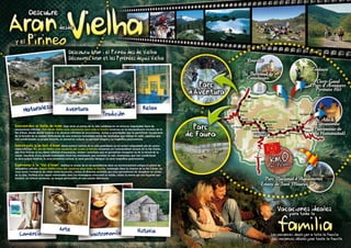 Canejan
                                                                                                                                              Bausen
                                                                                                                                            Les
                                                                                                                                            Bossòst
                                                                                                                                            Arró                                                     Montgarri
                                                                                                                                              Benòs     Arròs Vila                         Bagergue
                                                                                                                             eth                  Begòs            Montcorbau
                                                                                                                             Portillon                              Mont                    Unha
Bienvenidos al Valle de Arán. Deja atrás el estrés de la vida cotidiana en un entorno inigualable lleno de                           Es Bòrdes Pont Aubèrt           Vilac              Gessa
sensaciones inﬁnitas. Vive desde Vielha unas vacaciones para toda la familia inmersas en el extraordinario encanto de la                       d’Arròs Gausac                                            Tredòs
                                                                                                                                                                     Mijaran Casarilh
Val d'Aran, desde donde tendrás a tu alcance inﬁnidad de excursiones, visitas y actividades que te permitirán recuperarte                                                                 Arties Salardú Baquèira
de la tensión de la ciudad. Disfrutarás de una estancia inolvidable entre las montañas que rodean el valle, aquellas que                               VIELHA                         Garòs
                                                                                                                                                        Casau       Betren Escunhau
han condicionado su propia historia, su ancestral cultura, su peculiar lengua y su magníﬁca gastronomía.

Benvinguts a la Vall d’Aran. Deixa enrere l'estrès de la vida quotidiana en un entorn inigualable ple de sensa-
cions inﬁnites. Viu des de Vielha unes vacances per a tota la família immerses en l'extraordinari encant de la Val d'Aran,
des d'on tindràs al teu abast inﬁnitat d'excursions, visites i activitats que et permetran recuperar-te de la tensió de la
ciutat. Gaudiràs d’una estada inoblidable entre les muntanyes que envolten la vall, muntanyes que han condicionat
la seva pròpia història, la seva ancestral cultura, la seva peculiar llengua i la seva magníﬁca gastronomia.

Bienvenus à la “Val d’Aran”. Oubliez le stress de la vie quotidienne dans un environnement unique et pleine de
sensations inﬁnies. Depuis Vielha vivez des vacances pour toute la famille, immergés dans le charme de la Val d'Aran, où
vous aurez l'embarras du choix entre excursion, visites et diverses activités qui vous permettront de récupérer du stress
de la ville. Proﬁtez d'un séjour mémorable dans les montagnes entourant la vallée, celles la meme qui ont façonné son
histoire, sa culture ancienne, sa langue particulière et une cuisine délicieuse.
 