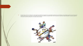  De esta manera, las TIC se revisten de un valor especial que potencien el desarrollo de las capacidades cognitivas de los estudiantes y de la sociedad en general, con el fin de que las
personas puedan exponer sus criterios, se les facilite la resolución de los problemas, produzcan ideas, innoven mecanismos, se permita el trabajo colaborativo, aumentar el grado de
comunicación, permitir la participación en las áreas locales y globales.
 