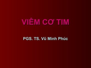 VIÊM CƠ TIMVIÊM CƠ TIM
PGS. TS. Vũ Minh PhúcPGS. TS. Vũ Minh Phúc
 