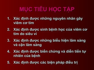 MỤC TIÊU HỌC TẬPMỤC TIÊU HỌC TẬP
1.1. Xác định được những nguyên nhân gâyXác định được những nguyên nhân gây
viêm cơ timvi...