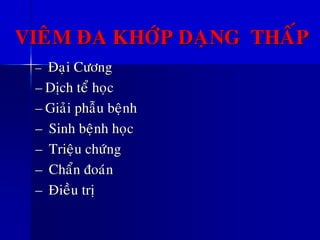 VIEÂM ÑA KHÔÙP DAÏNG THAÁP
– Ñaïi Cöông
–Dòch teå hoïc
–Giaûi phaãu beänh
– Sinh beänh hoïc
– Trieäu chöùng
– Chaån ñoaùn
– Ñieàu trò
 