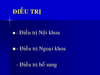 ÑIEÀU TRÒ
◼ - Ñieàu trò Noäi khoa
◼ - Ñieàu trò Ngoaïi khoa
- Ñieàu trò boå sung
 