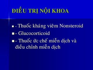 ÑIEÀU TRÒ NOÄI KHOA
◼ - Thuoác khaùng vieâm Nonsteroid
◼ - Glucocorticoid
◼ - Thuoác öùc cheá mieãn dòch vaø
ñieàu chænh mieãn dòch
 