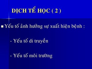 DÒCH TEÅ HOÏC ( 2 )
◼ Yeáu toá aûnh höôûng söï xuaát hieän beänh :
- Yeáu toá di truyeàn
- Yeáu toá moâi tröôøng
 