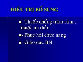 ÑIEÀU TRÒ BOÅ SUNG
◼- Thuoác choáng traàm caûm ,
thuoác an thaàn
◼- Phuïc hoài chöùc naêng
◼- Giaùo duïc BN
 