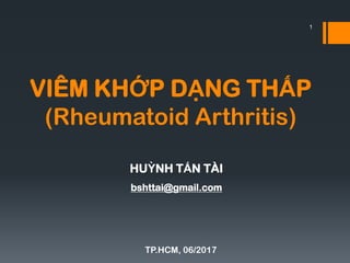 VIÊM KHỚP DẠNG THẤP
(Rheumatoid Arthritis)
HUỲNH TẤN TÀI
bshttai@gmail.com
TP.HCM, 06/2017
1
 