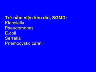 Treû naèm vieän keùo daøi, SGMD:
Klebsiella
Pseudomonas
E.coli
Serratia
Pnemocystic carinii
 