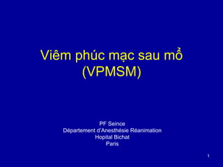 1
Viêm phúc mạc sau mổ
(VPMSM)
PF Seince
Département d’Anesthésie Réanimation
Hopital Bichat
Paris
 