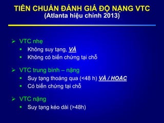 TIÊN CHUẨN ĐÁNH GIÁ ĐỘ NẶNG VTC
(Atlanta hiệu chỉnh 2013)
 VTC nhẹ
 Không suy tạng, VÀ
 Không có biến chứng tại chỗ
 VTC trung bình – nặng
 Suy tạng thoáng qua (<48 h) VÀ / HOẶC
 Có biến chứng tại chỗ
 VTC nặng
 Suy tạng kéo dài (>48h)
 