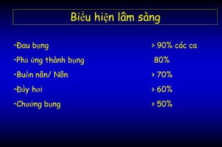 Biểu hiện lâm sàng
•Đau bụng > 90% các ca
•Phả ứng thành bụng 80%
•Buồn nôn/ Nôn > 70%
•Đầy hơi > 60%
•Chướng bụng > 50%
 