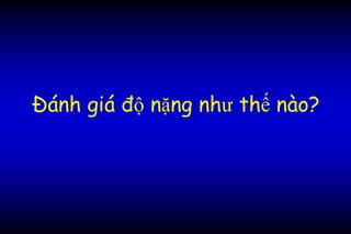 Đánh giá độ nặng như thế nào?
 