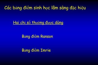 Các bảng điểm sinh học lâm sàng đặc hiệu
Hai chỉ số thường được dùng
Bảng điểm Ranson
Bảng điểm Imrie
 