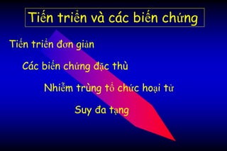Tiến triển và các biến chứng
Tiến triển đơn giản
Các biến chứng đặc thù
Nhiễm trùng tổ chức hoại tử
Suy đa tạng
 
