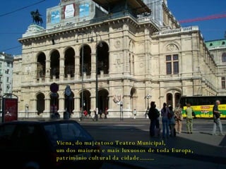 Viena, do majestoso Teatro Municipal, um dos maiores e mais luxuosos de toda Europa, patrimônio cultural da cidade......... 