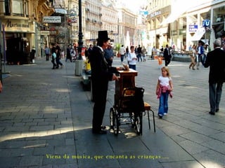 Viena da música, que encanta as crianças..... 