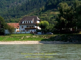 Construções em estilos germânicos, embelezam as suas margens... 