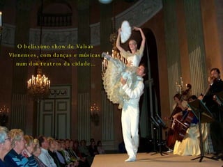 O belíssimo show de Valsas Vienenses, com danças e músicas, num dos teatros da cidade... 