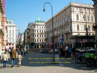 Das ruas tranqüilas e serenas, onde por toda parte se ouve um violino a tocar... 