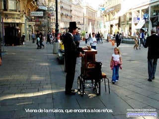 Viena de la música, que encanta a los niños. 