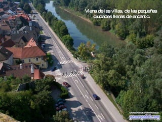 Viena de las villas, de las pequeñas  ciudades llenas de encanto. 