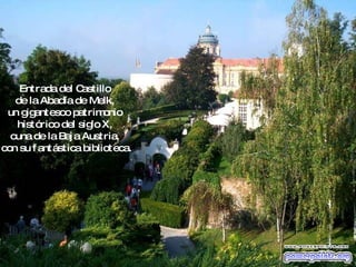 Entrada del Castillo  de la Abadía de Melk,  un gigantesco patrimonio  histórico del siglo X,  cuna de la Baja Austria,  con su fantástica biblioteca. 