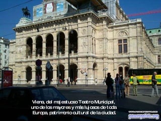 Viena, del majestuoso Teatro Municipal,  uno de los mayores y más lujosos de toda  Europa, patrimonio cultural de la ciudad. 