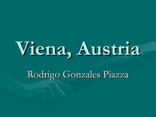 Viena, Austria
Rodrigo Gonzales Piazza

 