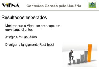 Resultados esperados Mostrar que o Viena se preocupa em ouvir seus clientes Atingir X mil usuários Divulgar o lançamento Fast-food 