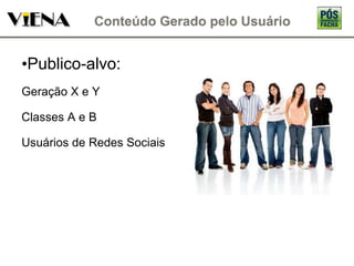Publico-alvo: Geração X e Y Classes A e B Usuários de Redes Sociais 