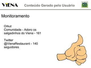 Monitoramento Orkut Comunidade - Adoro os salgadinhos do Viena - 161 Twitter @VienaRestaurant - 140 seguidores 