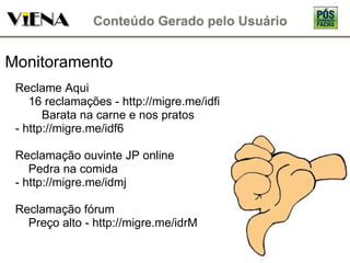 Monitoramento Reclame Aqui      16 reclamações - http://migre.me/idfi          Barata na carne e nos pratos - http://migre.me/idf6 Reclamação ouvinte JP online      Pedra na comida - http://migre.me/idmj Reclamação fórum      Preço alto - http://migre.me/idrM 