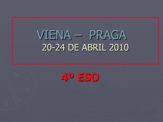 VIENA –  PRAGA  20-24 DE ABRIL 2010 4º ESO  