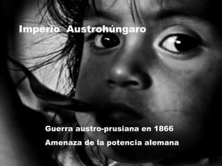 Imperio Austrohúngaro




    Guerra austro-prusiana en 1866
    Amenaza de la potencia alemana
 