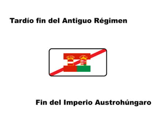 Tardío fin del Antiguo Régimen




      Fin del Imperio Austrohúngaro
 