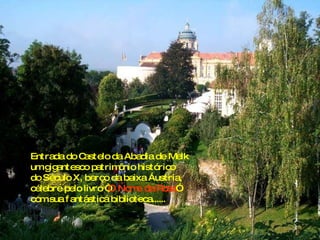 Entrada do Castelo da Abadia de Melk um gigantesco patrimônio histórico do Século X, berço da baixa Áustria, célebre pelo livro “ O Nome da Rosa ” com sua fantástica biblioteca...... 