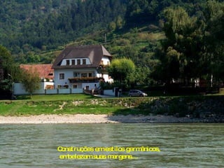 Construções em estilos germânicos, embelezam suas margens.... 