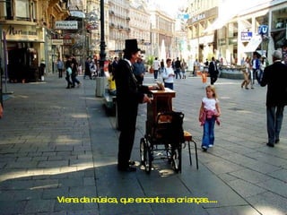 Viena da música, que encanta as crianças..... 