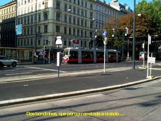 Dos bondinhos, que percorrem toda a cidade..... 