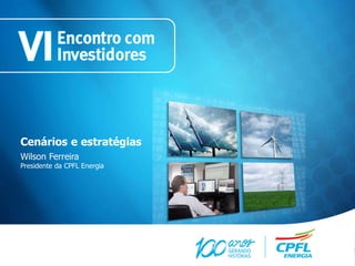 Cenários e estratégias
Wilson Ferreira
Presidente da CPFL Energia
 