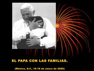 EL PAPA CON LAS FAMILIAS. (México, D.F., 16-18 de enero de 2009) 