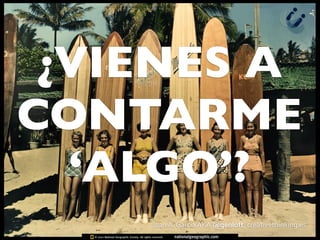 ¿VIENES A
CONTARME
  ‘ALGO’?
    Juan	
  A.	
  García	
  AKA	
  @genloft,	
  creativethinking.es
 