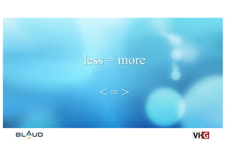 less = more
< = >
 