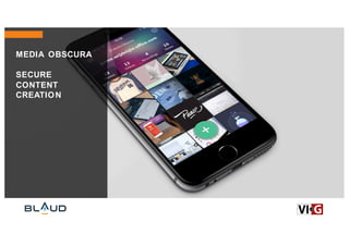 MEDIA OBSCURA
SECURE
CONTENT
CREATION
 
