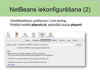 NetBeans iekonfigurēšana (2)
Vienībtestēšana: prefrences / unit testing
Piedāvā meklēt phpunit.sh, patiesībā saucas phpunit
 