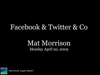 Facebook & Twitter & Co

     Mat Morrison
     Monday April 20, 2009
 