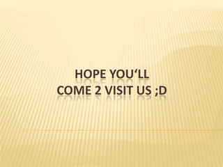 Hope you‘llcome 2 visitus ;D